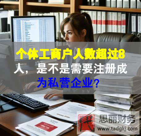 個(gè)體工商戶人數(shù)超過8人，是不是需要注冊成為私營企業(yè)？