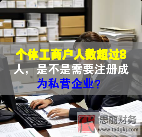 個(gè)體工商戶人數(shù)超過8人，是不是需要注冊成為私營企業(yè)？