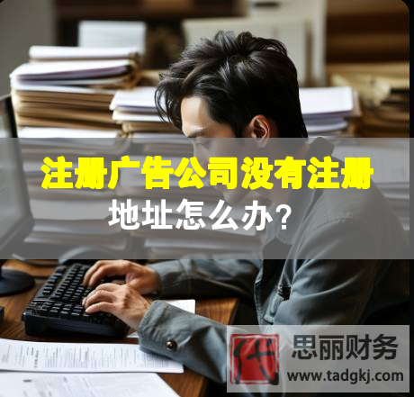 注冊(cè)廣告公司沒(méi)有注冊(cè)地址怎么辦？