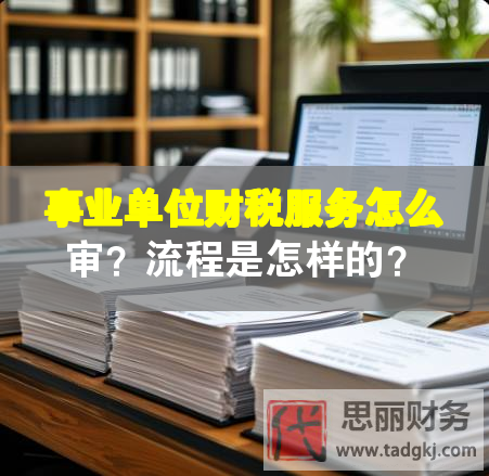 事業(yè)單位財稅服務(wù)怎么審？流程是怎樣的？