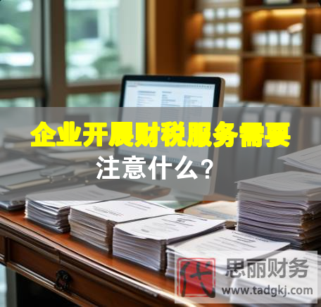 企業(yè)開展財稅服務(wù)需要注意什么？