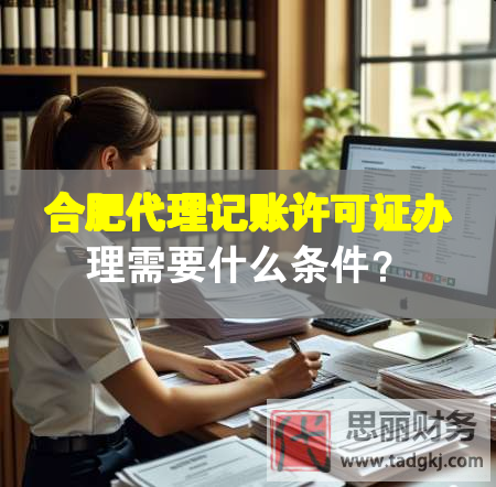 合肥代理記賬許可證辦理需要什么條件？