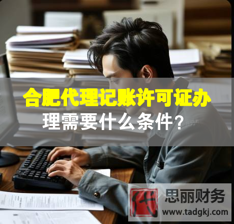 合肥代理記賬許可證辦理需要什么條件？